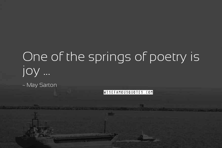 May Sarton Quotes: One of the springs of poetry is joy ...