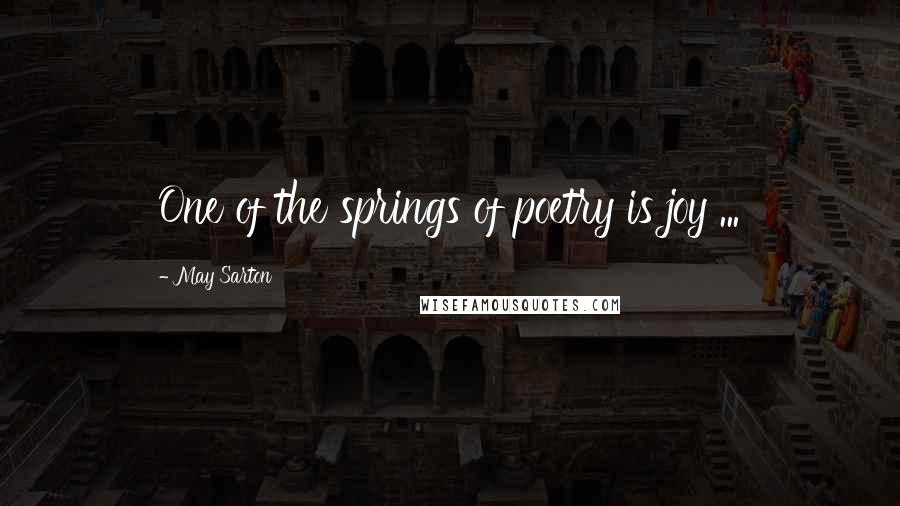 May Sarton Quotes: One of the springs of poetry is joy ...