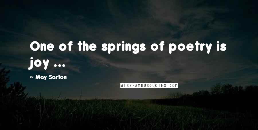 May Sarton Quotes: One of the springs of poetry is joy ...
