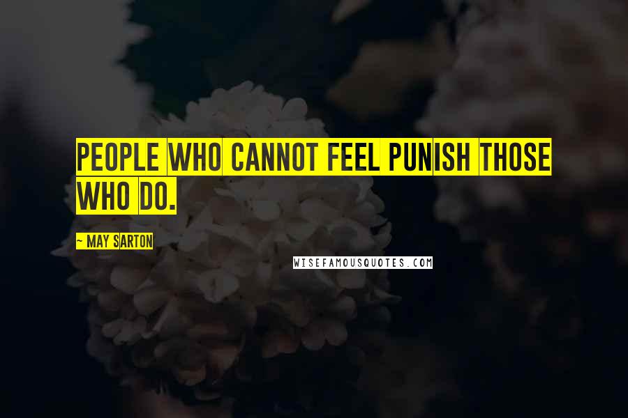 May Sarton Quotes: People who cannot feel punish those who do.