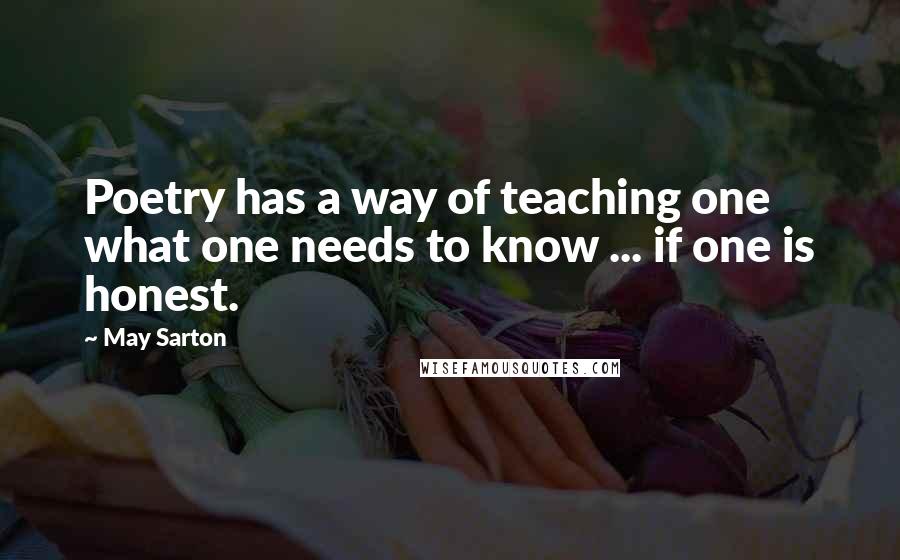 May Sarton Quotes: Poetry has a way of teaching one what one needs to know ... if one is honest.