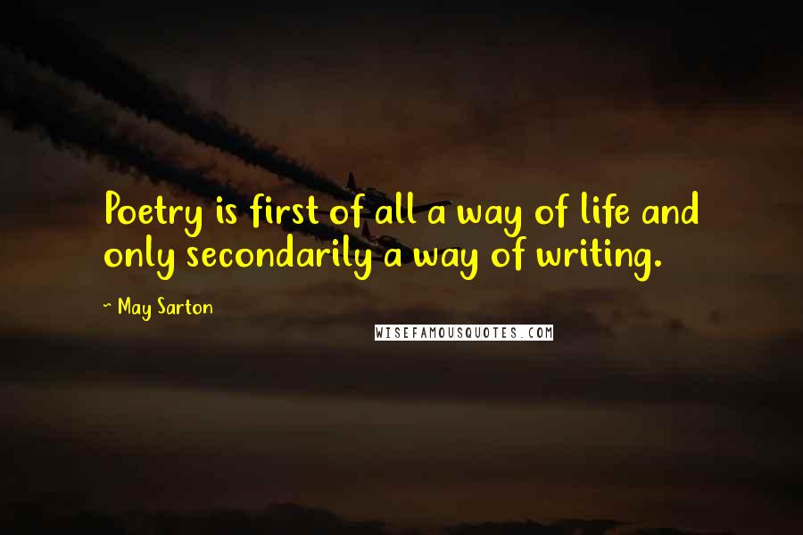 May Sarton Quotes: Poetry is first of all a way of life and only secondarily a way of writing.