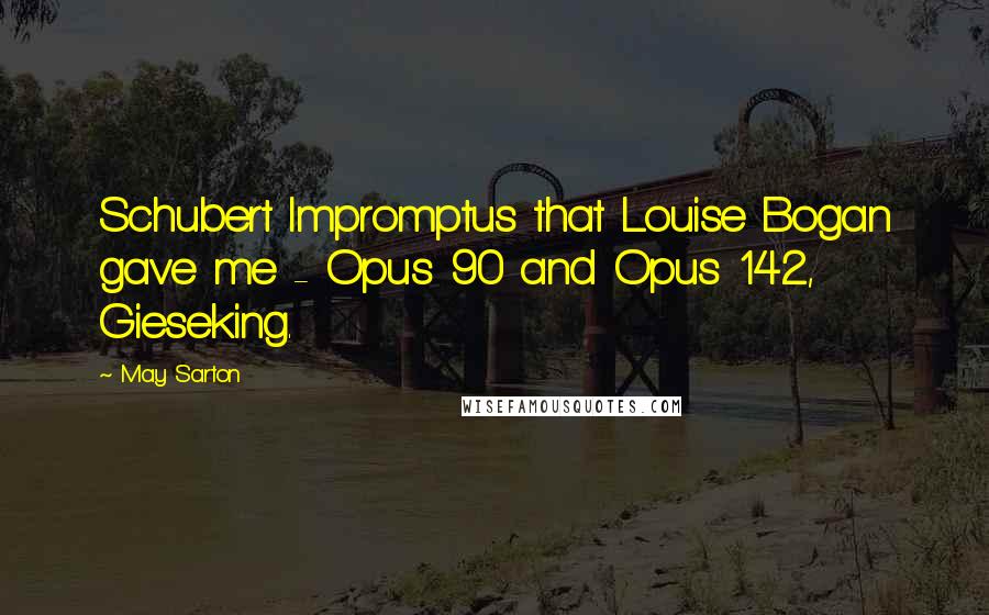 May Sarton Quotes: Schubert Impromptus that Louise Bogan gave me - Opus 90 and Opus 142, Gieseking.