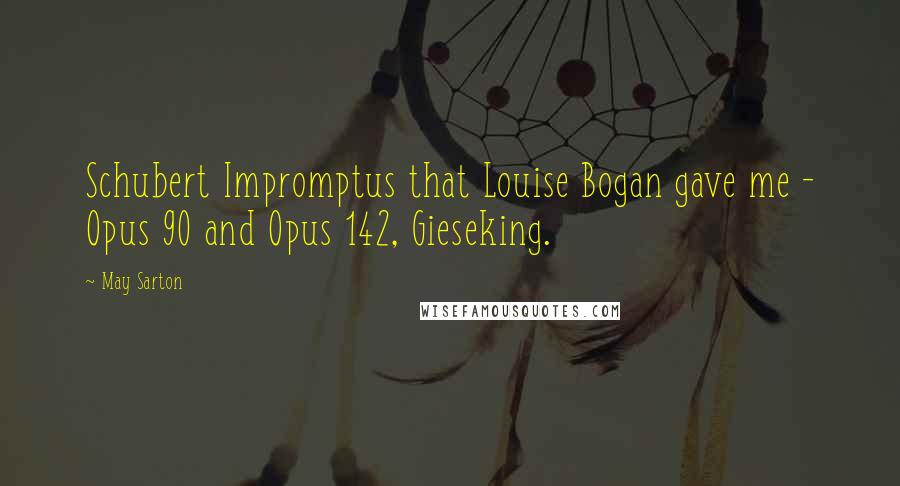 May Sarton Quotes: Schubert Impromptus that Louise Bogan gave me - Opus 90 and Opus 142, Gieseking.
