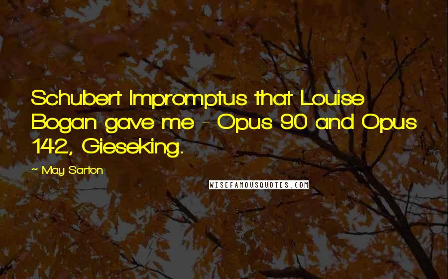 May Sarton Quotes: Schubert Impromptus that Louise Bogan gave me - Opus 90 and Opus 142, Gieseking.