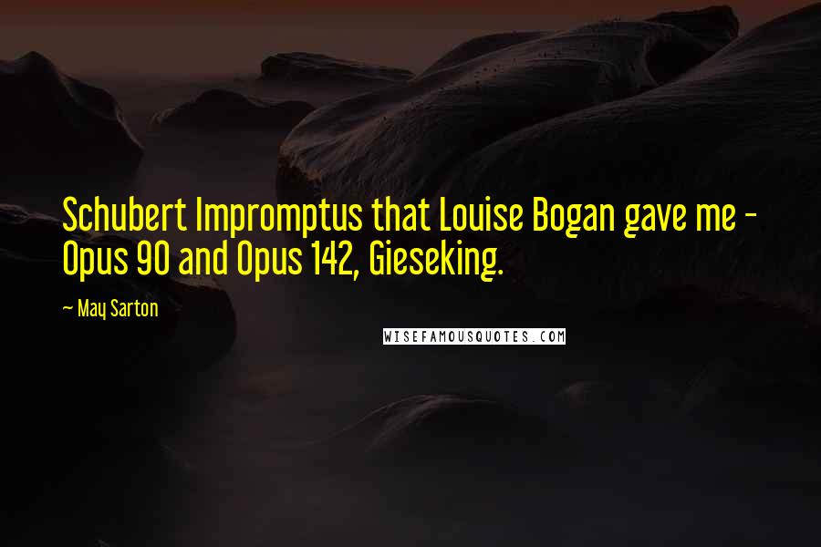 May Sarton Quotes: Schubert Impromptus that Louise Bogan gave me - Opus 90 and Opus 142, Gieseking.