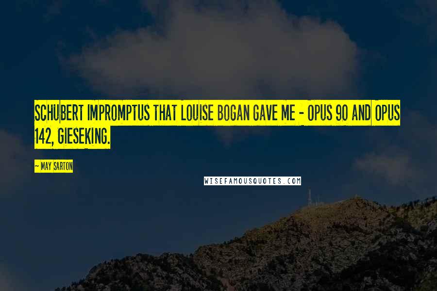 May Sarton Quotes: Schubert Impromptus that Louise Bogan gave me - Opus 90 and Opus 142, Gieseking.