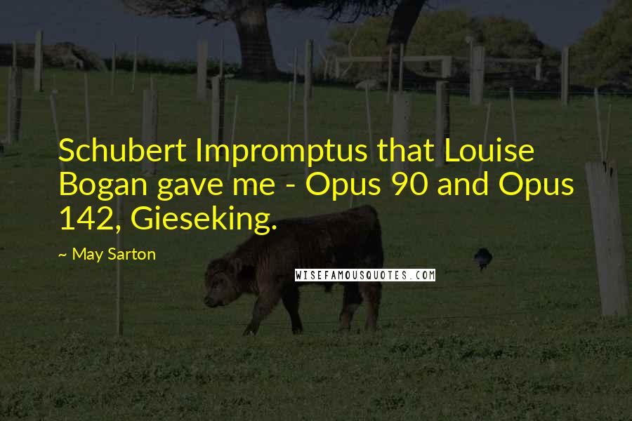 May Sarton Quotes: Schubert Impromptus that Louise Bogan gave me - Opus 90 and Opus 142, Gieseking.