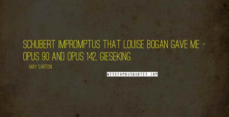 May Sarton Quotes: Schubert Impromptus that Louise Bogan gave me - Opus 90 and Opus 142, Gieseking.