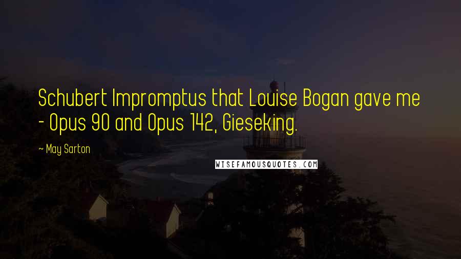 May Sarton Quotes: Schubert Impromptus that Louise Bogan gave me - Opus 90 and Opus 142, Gieseking.
