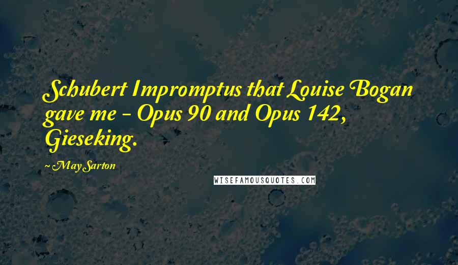 May Sarton Quotes: Schubert Impromptus that Louise Bogan gave me - Opus 90 and Opus 142, Gieseking.