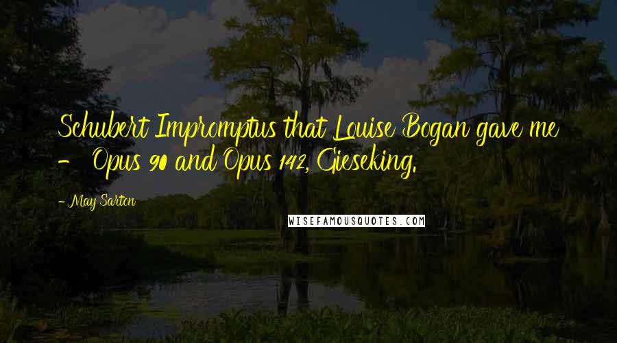 May Sarton Quotes: Schubert Impromptus that Louise Bogan gave me - Opus 90 and Opus 142, Gieseking.