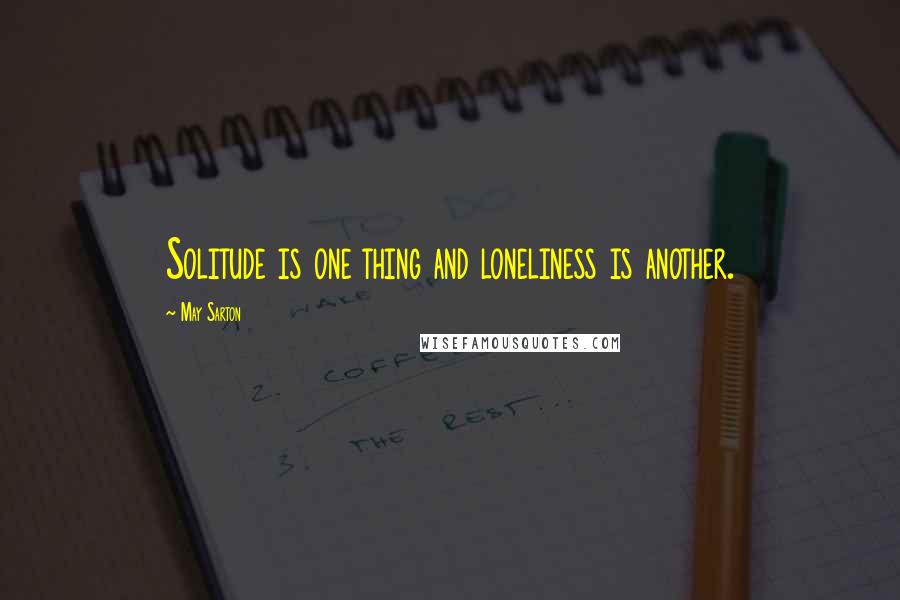 May Sarton Quotes: Solitude is one thing and loneliness is another.