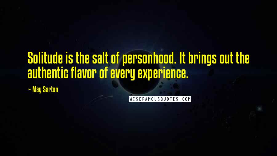 May Sarton Quotes: Solitude is the salt of personhood. It brings out the authentic flavor of every experience.