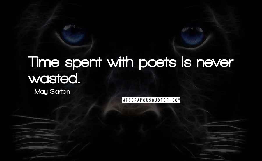 May Sarton Quotes: Time spent with poets is never wasted.