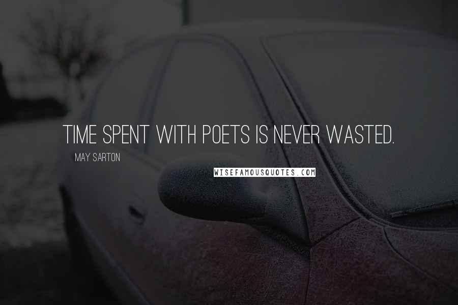 May Sarton Quotes: Time spent with poets is never wasted.