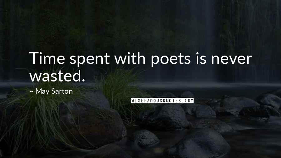 May Sarton Quotes: Time spent with poets is never wasted.