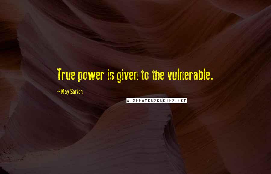 May Sarton Quotes: True power is given to the vulnerable.