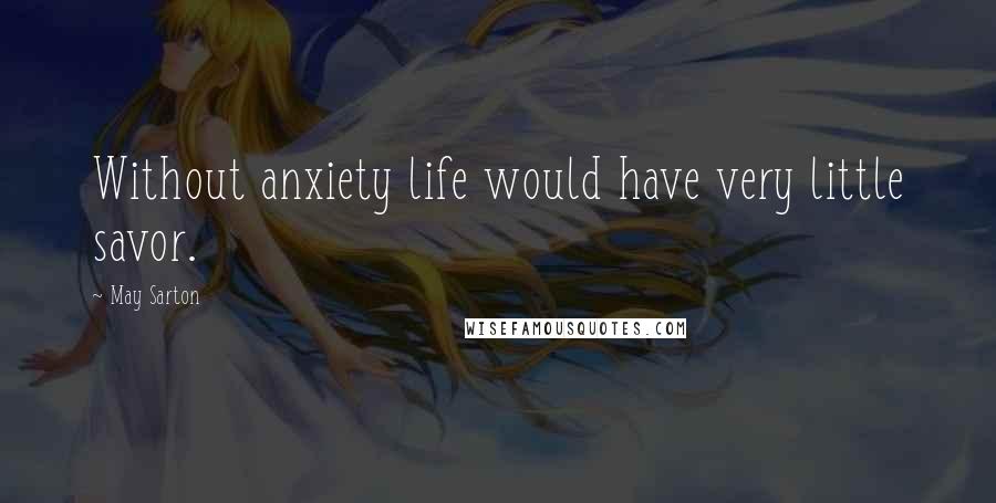 May Sarton Quotes: Without anxiety life would have very little savor.