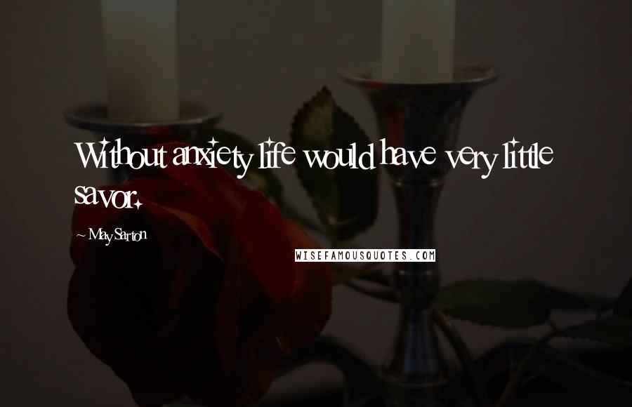 May Sarton Quotes: Without anxiety life would have very little savor.