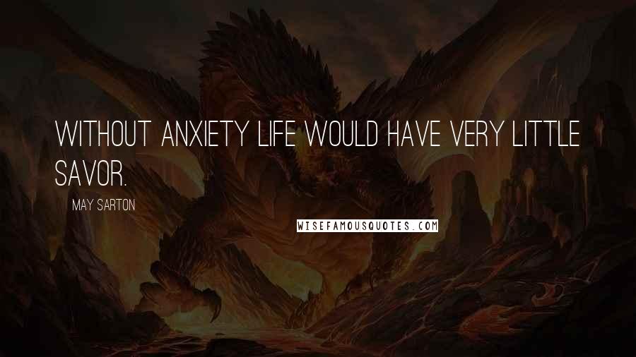 May Sarton Quotes: Without anxiety life would have very little savor.
