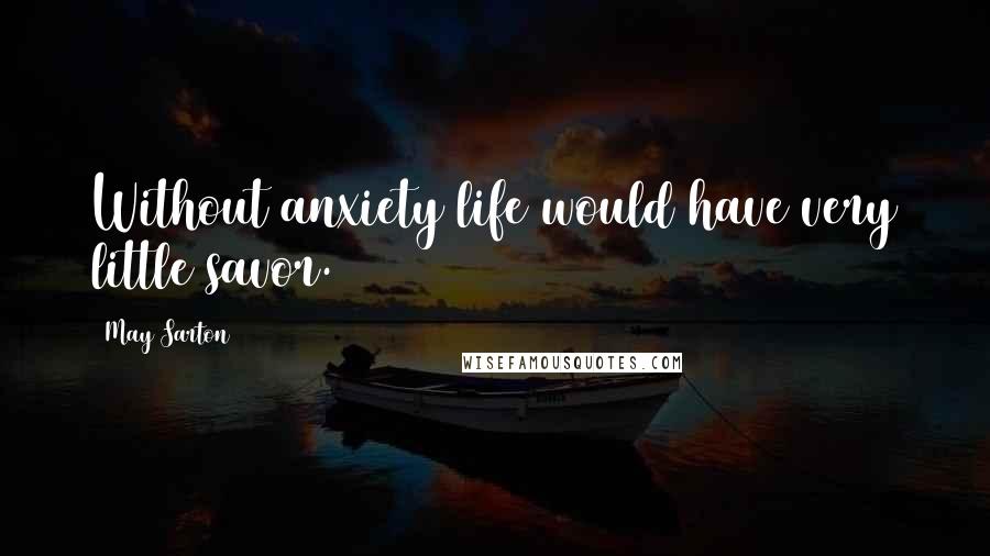 May Sarton Quotes: Without anxiety life would have very little savor.