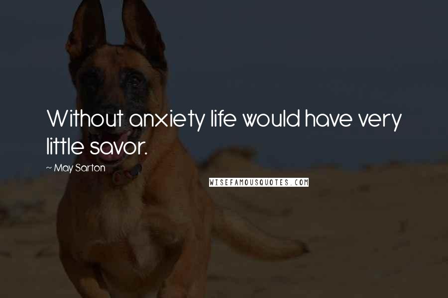 May Sarton Quotes: Without anxiety life would have very little savor.