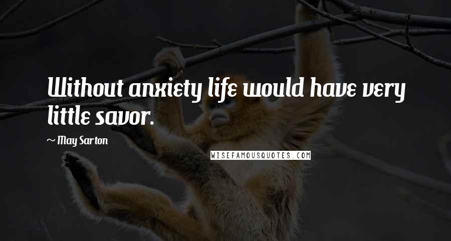 May Sarton Quotes: Without anxiety life would have very little savor.
