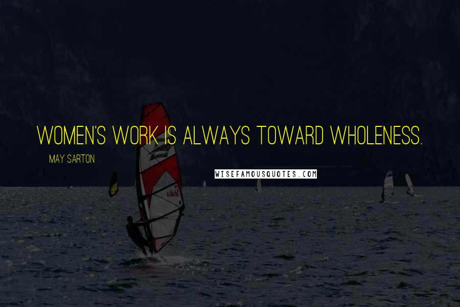 May Sarton Quotes: Women's work is always toward wholeness.