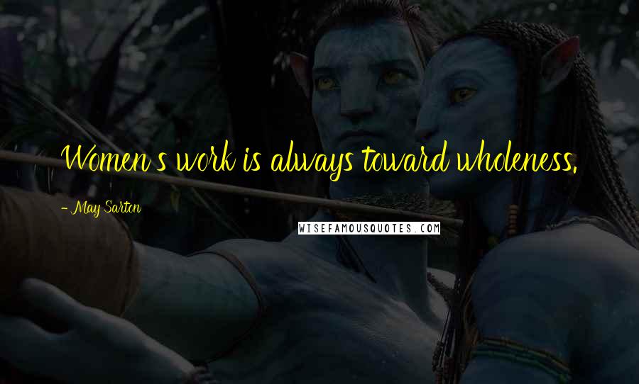 May Sarton Quotes: Women's work is always toward wholeness.