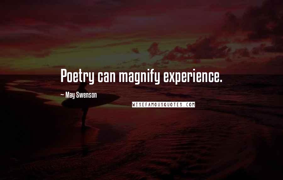 May Swenson Quotes: Poetry can magnify experience.