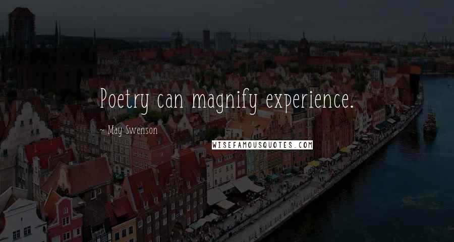 May Swenson Quotes: Poetry can magnify experience.