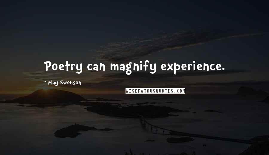 May Swenson Quotes: Poetry can magnify experience.