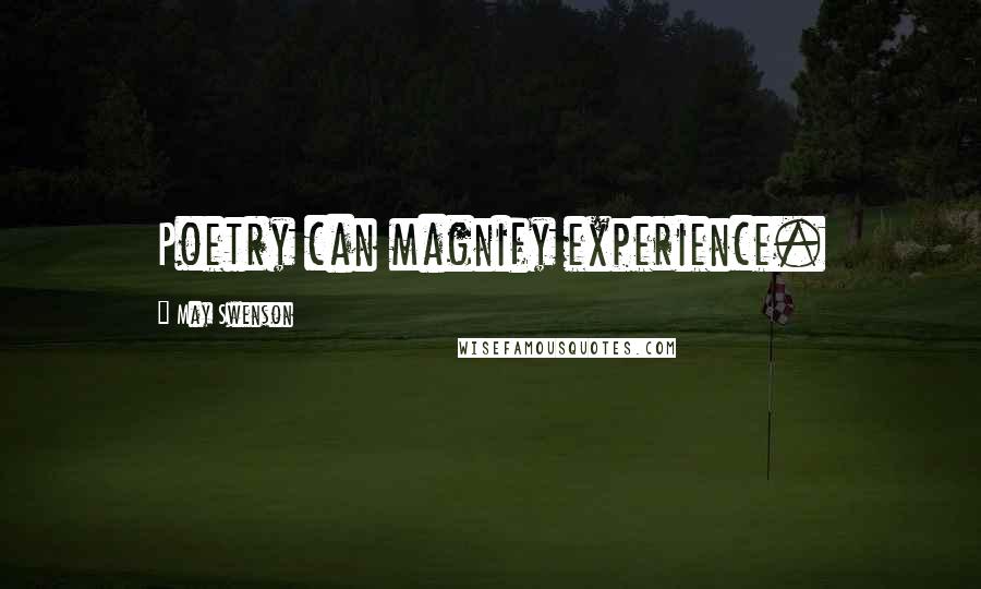 May Swenson Quotes: Poetry can magnify experience.