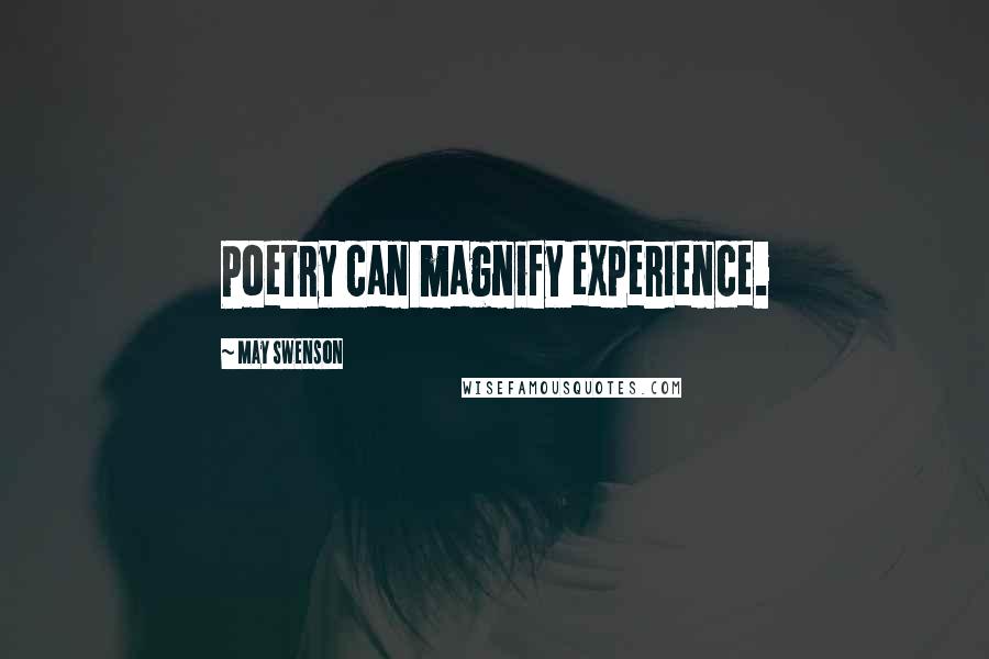 May Swenson Quotes: Poetry can magnify experience.