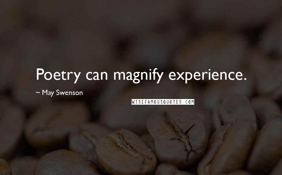 May Swenson Quotes: Poetry can magnify experience.