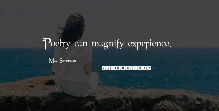 May Swenson Quotes: Poetry can magnify experience.