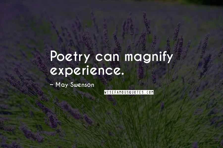 May Swenson Quotes: Poetry can magnify experience.