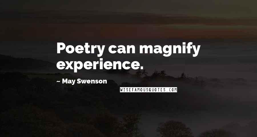 May Swenson Quotes: Poetry can magnify experience.