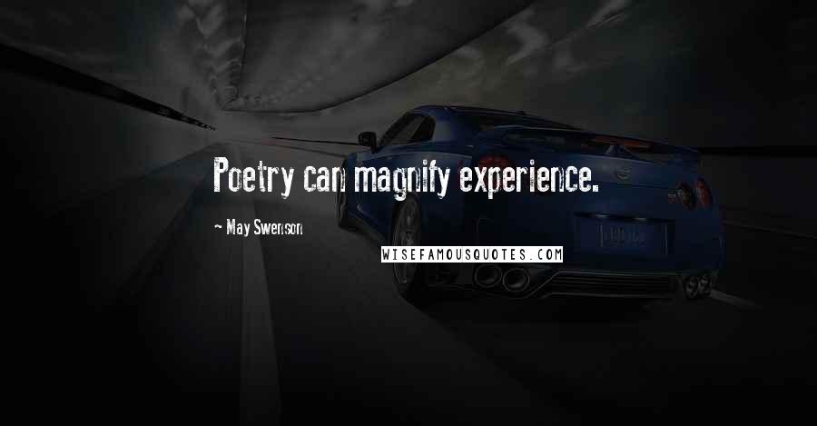 May Swenson Quotes: Poetry can magnify experience.