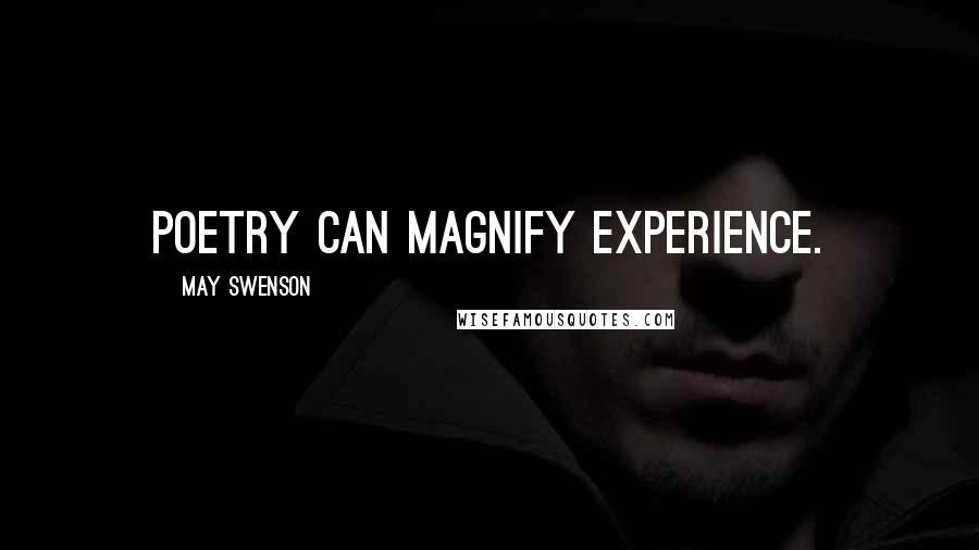 May Swenson Quotes: Poetry can magnify experience.