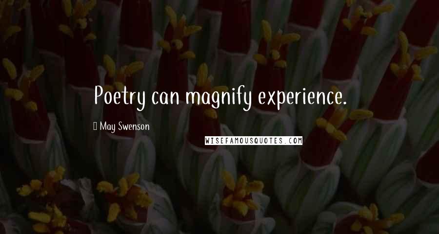 May Swenson Quotes: Poetry can magnify experience.