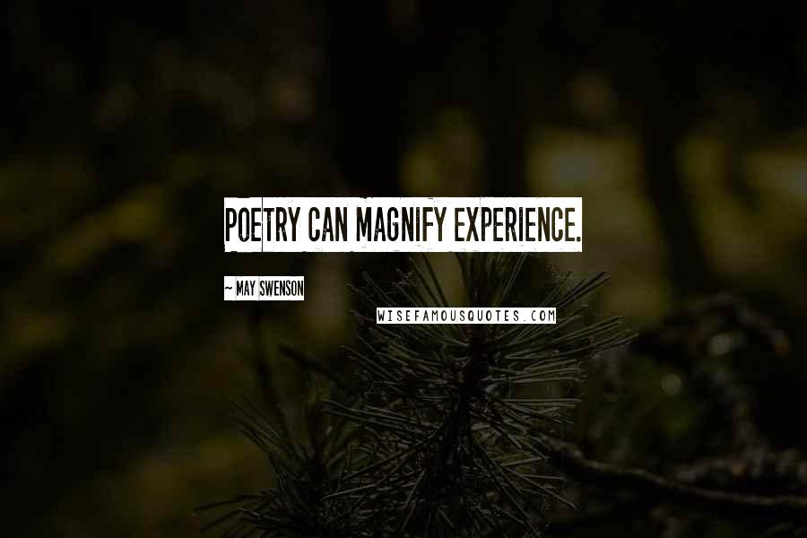 May Swenson Quotes: Poetry can magnify experience.