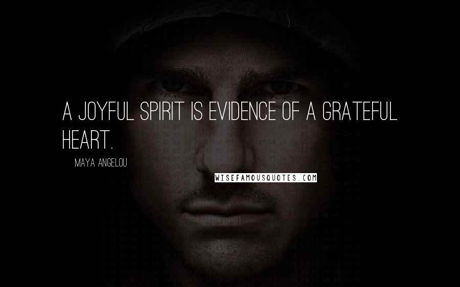 Maya Angelou Quotes: A joyful spirit is evidence of a grateful heart.