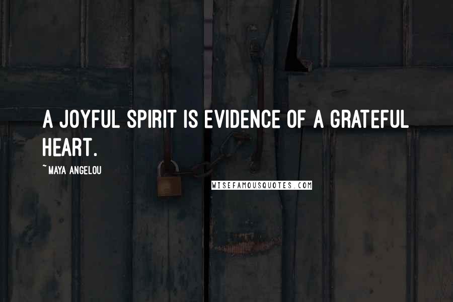 Maya Angelou Quotes: A joyful spirit is evidence of a grateful heart.