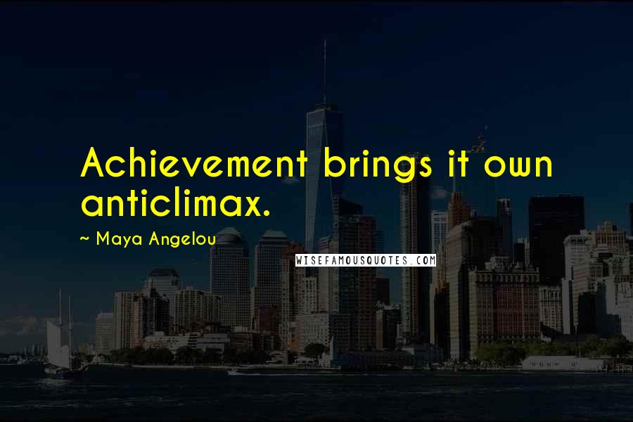 Maya Angelou Quotes: Achievement brings it own anticlimax.