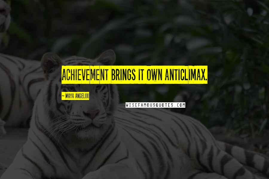 Maya Angelou Quotes: Achievement brings it own anticlimax.