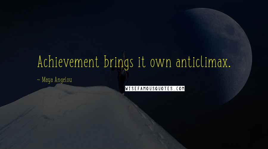 Maya Angelou Quotes: Achievement brings it own anticlimax.