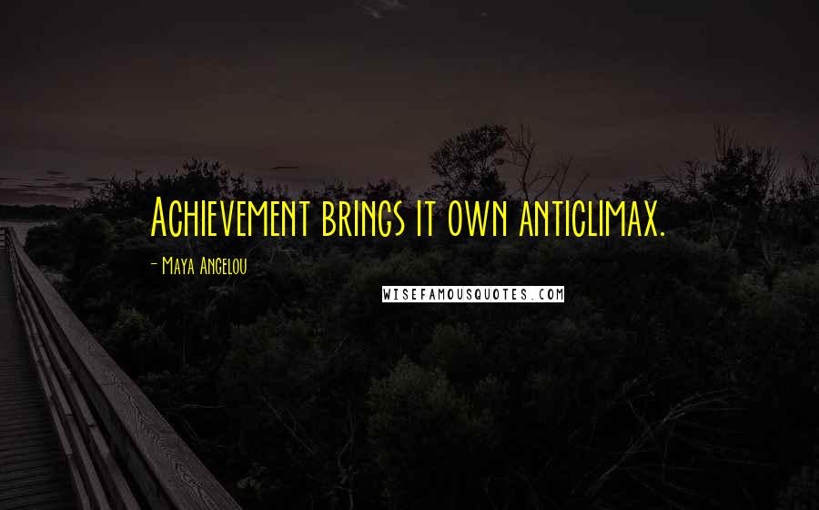 Maya Angelou Quotes: Achievement brings it own anticlimax.
