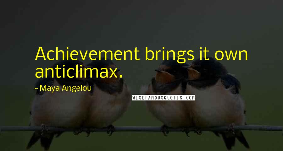 Maya Angelou Quotes: Achievement brings it own anticlimax.